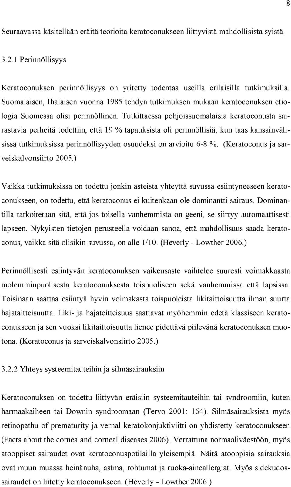 Tutkittaessa pohjoissuomalaisia keratoconusta sairastavia perheitä todettiin, että 19 % tapauksista oli perinnöllisiä, kun taas kansainvälisissä tutkimuksissa perinnöllisyyden osuudeksi on arvioitu