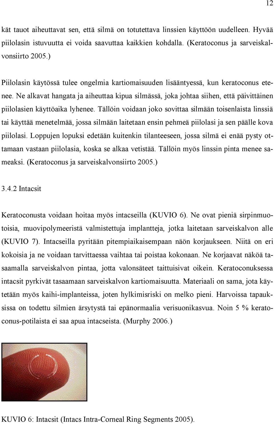 Ne alkavat hangata ja aiheuttaa kipua silmässä, joka johtaa siihen, että päivittäinen piilolasien käyttöaika lyhenee.