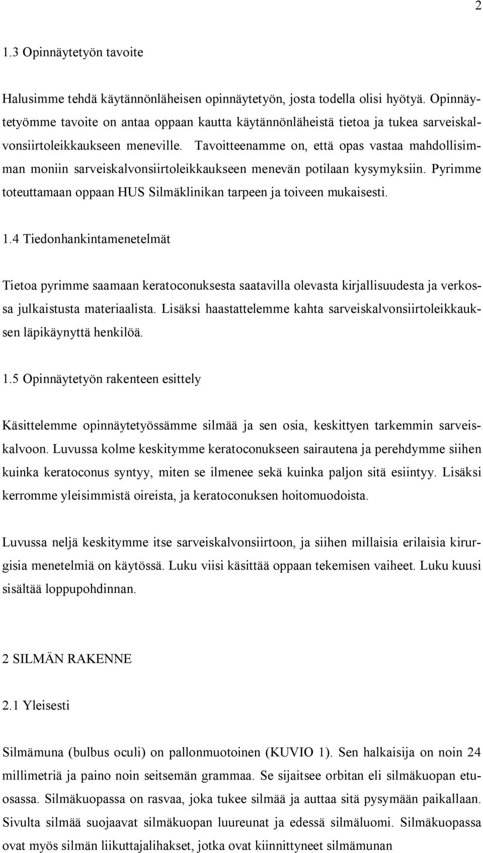 Tavoitteenamme on, että opas vastaa mahdollisimman moniin sarveiskalvonsiirtoleikkaukseen menevän potilaan kysymyksiin. Pyrimme toteuttamaan oppaan HUS Silmäklinikan tarpeen ja toiveen mukaisesti. 1.