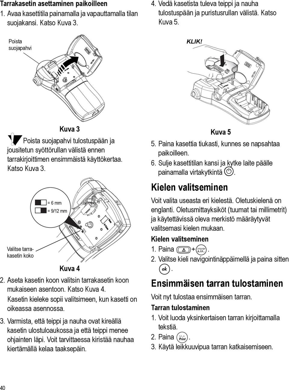 Valitse tarrakasetin koko = 6 mm = 9/12 mm Kuva 4 2. Aseta kasetin koon valitsin tarrakasetin koon mukaiseen asentoon. Katso Kuva 4.