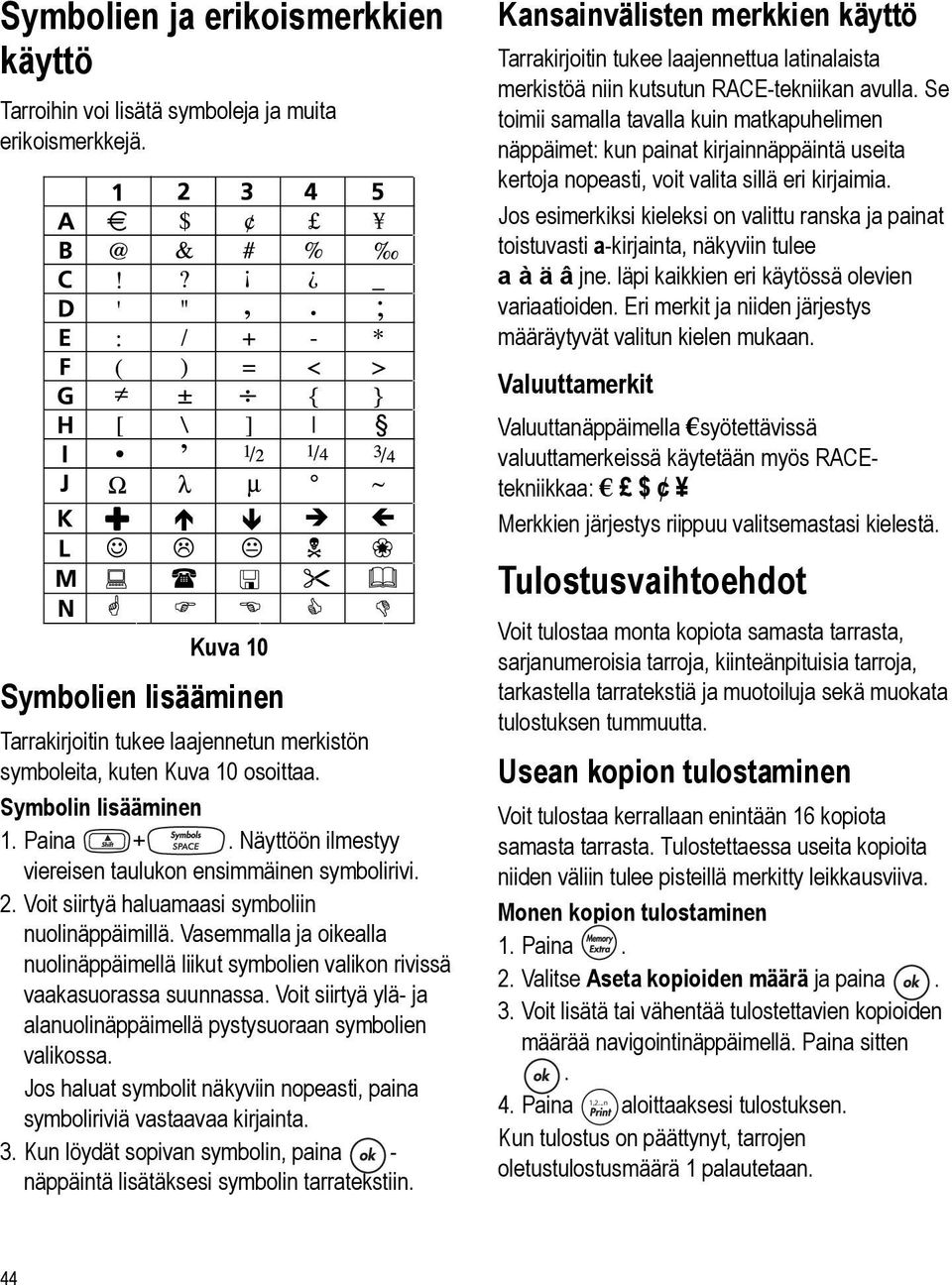 Vasemmalla ja oikealla nuolinäppäimellä liikut symbolien valikon rivissä vaakasuorassa suunnassa. Voit siirtyä ylä- ja alanuolinäppäimellä pystysuoraan symbolien valikossa.