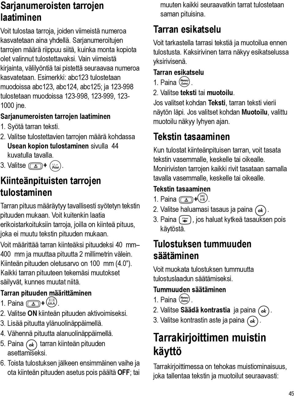 Esimerkki: abc123 tulostetaan muodoissa abc123, abc124, abc125; ja 123-998 tulostetaan muodoissa 123-998, 123-999, 123-1000 jne. Sarjanumeroisten tarrojen laatiminen 1. Syötä tarran teksti. 2.