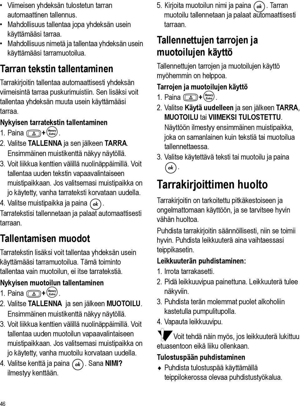 Nykyisen tarratekstin tallentaminen 1. Paina +. 2. Valitse TALLENNA ja sen jälkeen TARRA. Ensimmäinen muistikenttä näkyy näytöllä. 3. Voit liikkua kenttien välillä nuolinäppäimillä.