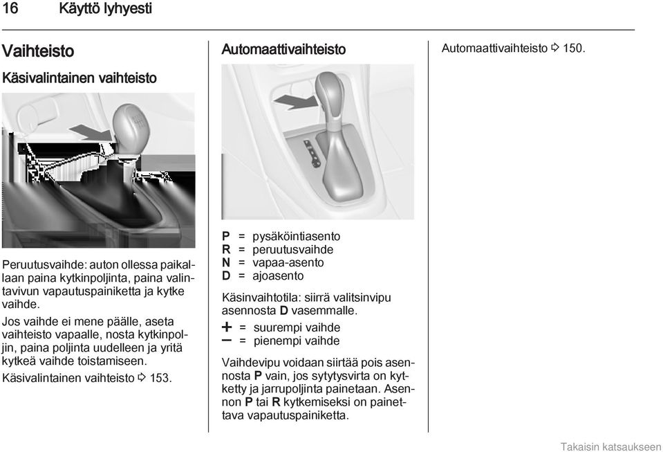 Jos vaihde ei mene päälle, aseta vaihteisto vapaalle, nosta kytkinpoljin, paina poljinta uudelleen ja yritä kytkeä vaihde toistamiseen. Käsivalintainen vaihteisto 3 153.