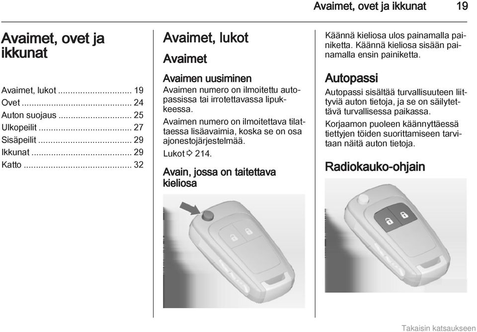 Avaimen numero on ilmoitettava tilattaessa lisäavaimia, koska se on osa ajonestojärjestelmää. Lukot 3 214. Avain, jossa on taitettava kieliosa Käännä kieliosa ulos painamalla painiketta.