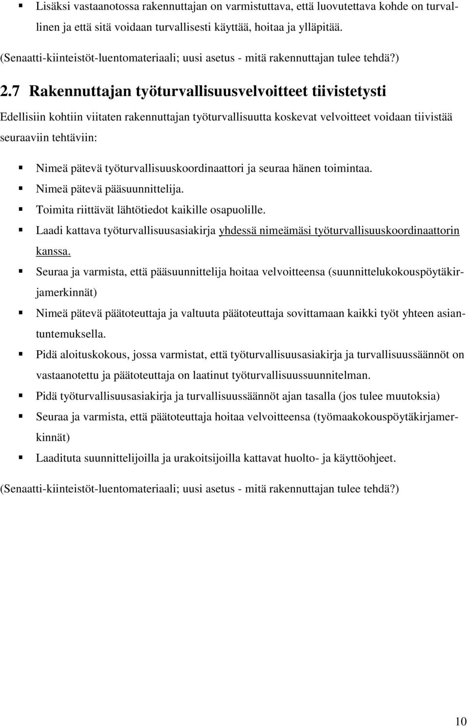 7 Rakennuttajan työturvallisuusvelvoitteet tiivistetysti Edellisiin kohtiin viitaten rakennuttajan työturvallisuutta koskevat velvoitteet voidaan tiivistää seuraaviin tehtäviin: Nimeä pätevä