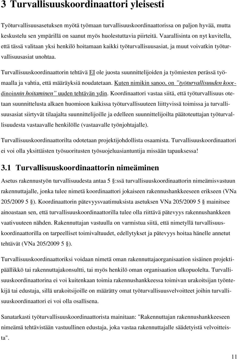 Turvallisuuskoordinaattorin tehtävä EI ole juosta suunnittelijoiden ja työmiesten perässä työmaalla ja vahtia, että määräyksiä noudatetaan.