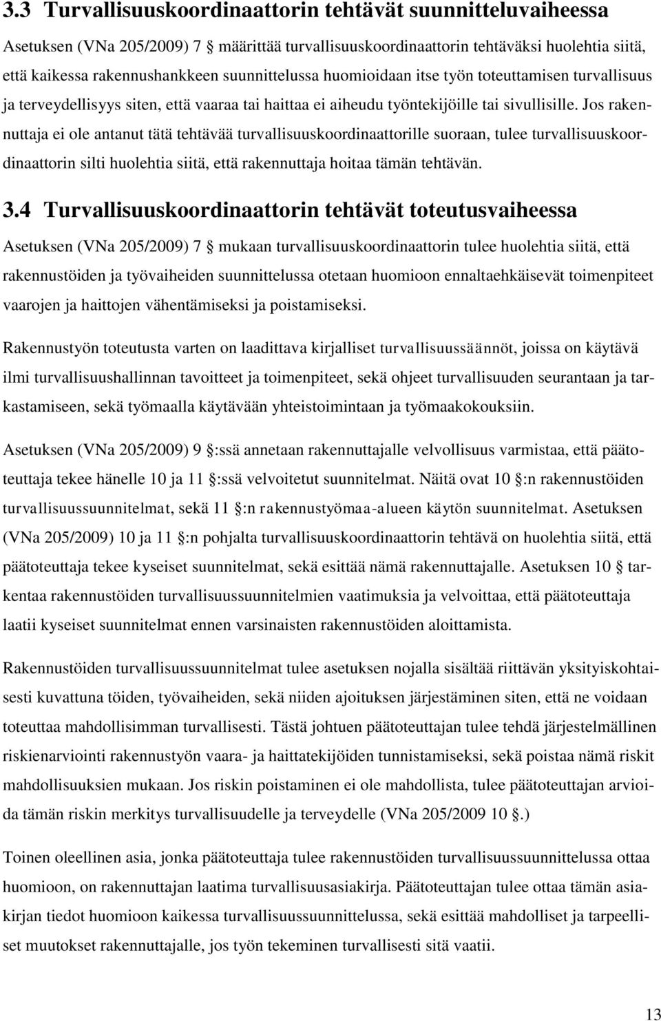Jos rakennuttaja ei ole antanut tätä tehtävää turvallisuuskoordinaattorille suoraan, tulee turvallisuuskoordinaattorin silti huolehtia siitä, että rakennuttaja hoitaa tämän tehtävän. 3.