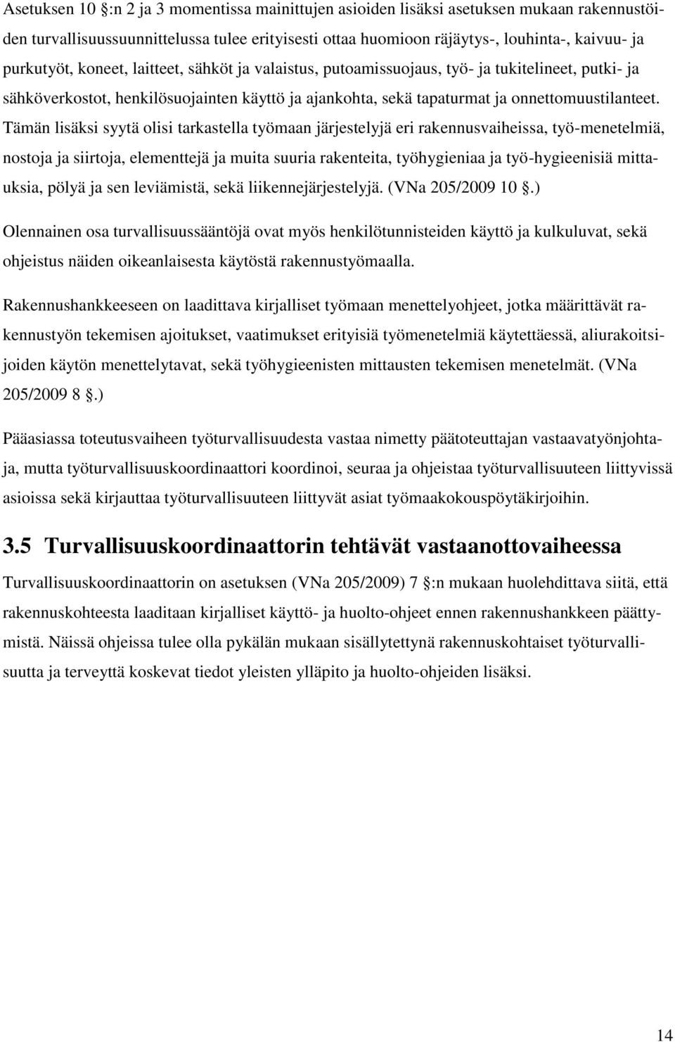 Tämän lisäksi syytä olisi tarkastella työmaan järjestelyjä eri rakennusvaiheissa, työ-menetelmiä, nostoja ja siirtoja, elementtejä ja muita suuria rakenteita, työhygieniaa ja työ-hygieenisiä