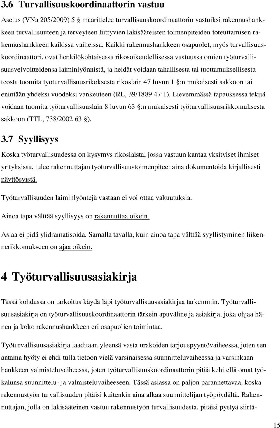 Kaikki rakennushankkeen osapuolet, myös turvallisuuskoordinaattori, ovat henkilökohtaisessa rikosoikeudellisessa vastuussa omien työturvallisuusvelvoitteidensa laiminlyönnistä, ja heidät voidaan
