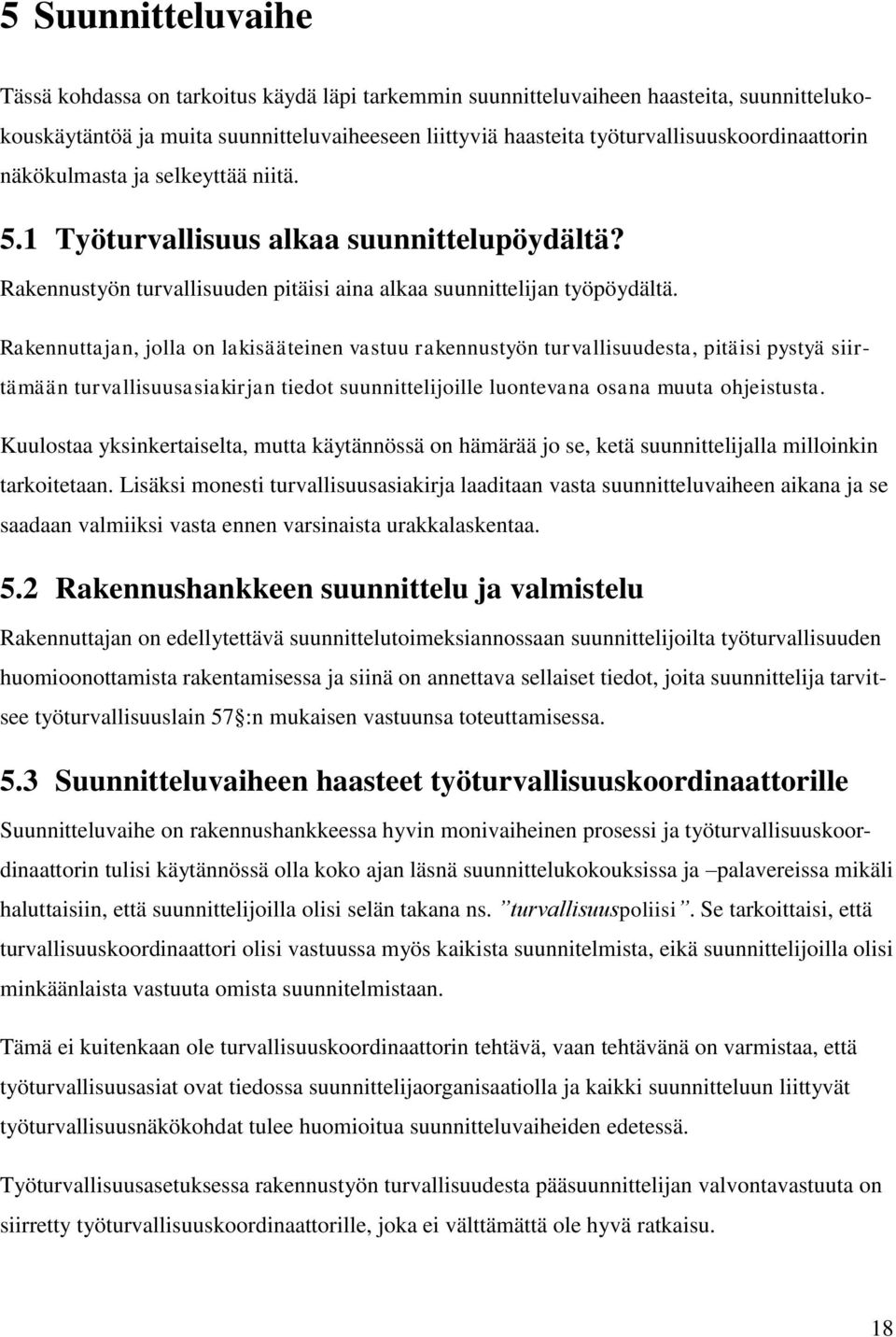 Rakennuttajan, jolla on lakisääteinen vastuu rakennustyön turvallisuudesta, pitäisi pystyä siirtämään turvallisuusasiakirjan tiedot suunnittelijoille luontevana osana muuta ohjeistusta.