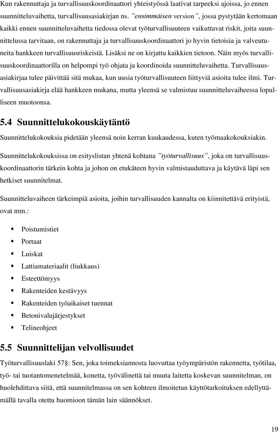 turvallisuuskoordinaattori jo hyvin tietoisia ja valveutuneita hankkeen turvallisuusriskeistä. Lisäksi ne on kirjattu kaikkien tietoon.