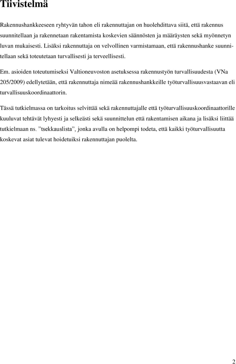 asioiden toteutumiseksi Valtioneuvoston asetuksessa rakennustyön turvallisuudesta (VNa 205/2009) edellytetään, että rakennuttaja nimeää rakennushankkeille työturvallisuusvastaavan eli