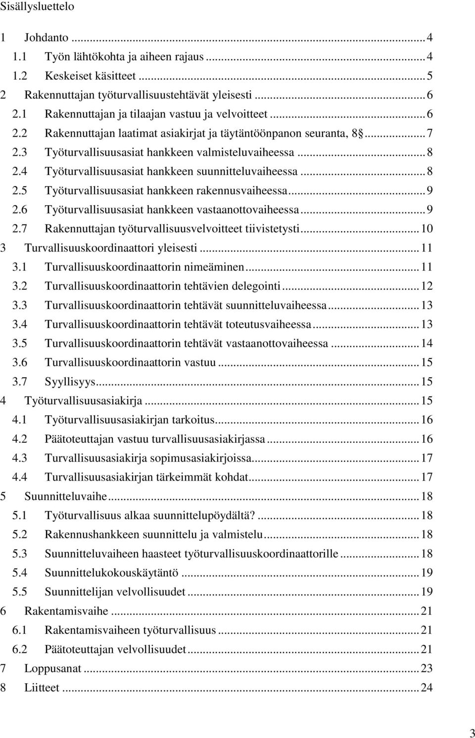 4 Työturvallisuusasiat hankkeen suunnitteluvaiheessa... 8 2.5 Työturvallisuusasiat hankkeen rakennusvaiheessa... 9 2.6 Työturvallisuusasiat hankkeen vastaanottovaiheessa... 9 2.7 Rakennuttajan työturvallisuusvelvoitteet tiivistetysti.