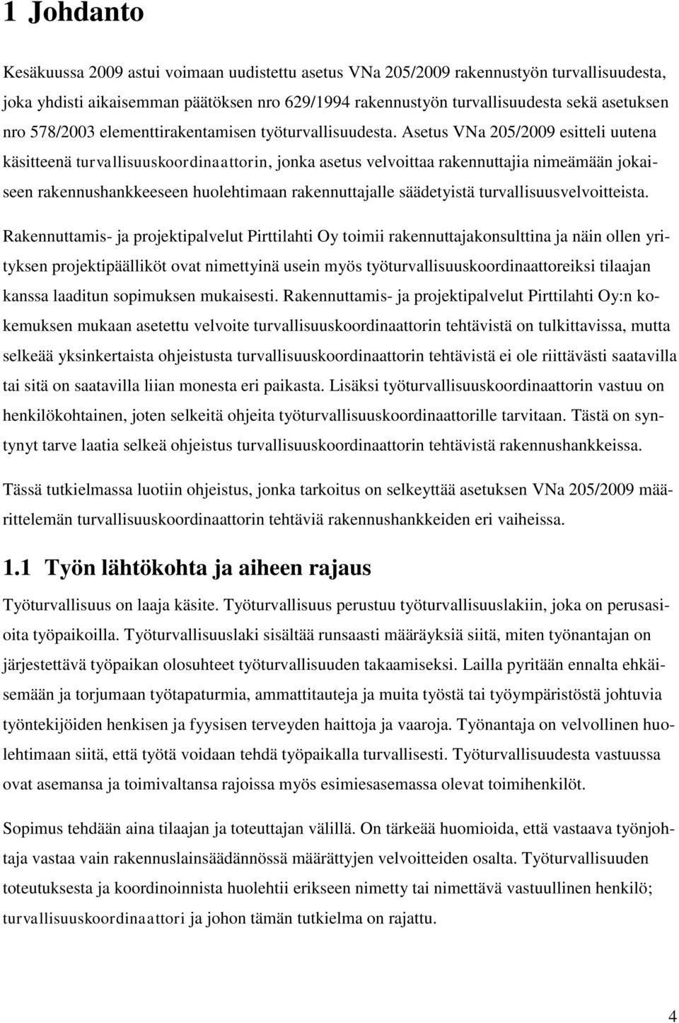 Asetus VNa 205/2009 esitteli uutena käsitteenä turvallisuuskoordinaattorin, jonka asetus velvoittaa rakennuttajia nimeämään jokaiseen rakennushankkeeseen huolehtimaan rakennuttajalle säädetyistä