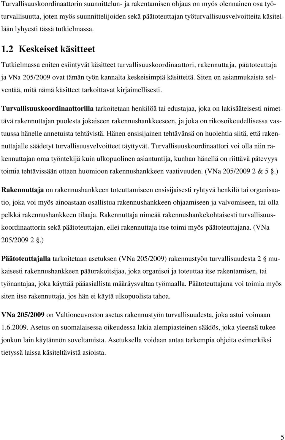 2 Keskeiset käsitteet Tutkielmassa eniten esiintyvät käsitteet turvallisuuskoordinaattori, rakennuttaja, päätoteuttaja ja VNa 205/2009 ovat tämän työn kannalta keskeisimpiä käsitteitä.