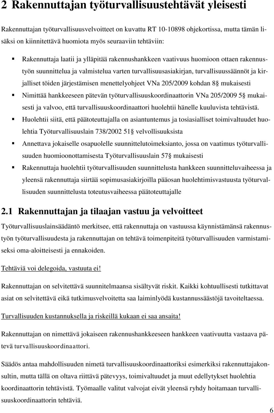 töiden järjestämisen menettelyohjeet VNa 205/2009 kohdan 8 mukaisesti Nimittää hankkeeseen pätevän työturvallisuuskoordinaattorin VNa 205/2009 5 mukaisesti ja valvoo, että turvallisuuskoordinaattori