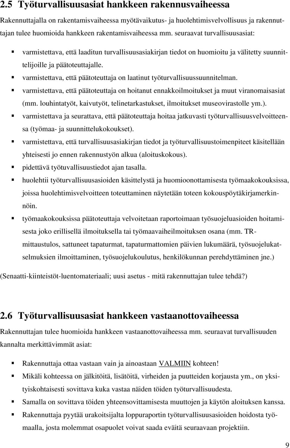 varmistettava, että päätoteuttaja on laatinut työturvallisuussuunnitelman. varmistettava, että päätoteuttaja on hoitanut ennakkoilmoitukset ja muut viranomaisasiat (mm.