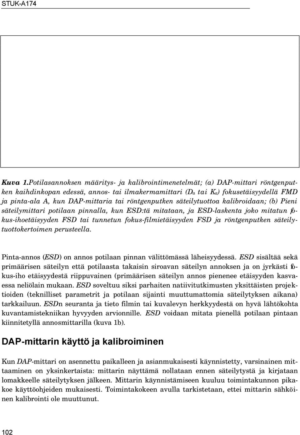 tai röntgenputken säteilytuottoa kalibroidaan; (b) Pieni säteilymittari potilaan pinnalla, kun ESD:tä mitataan, ja ESD-laskenta joko mitatun fokus-ihoetäisyyden FSD tai tunnetun fokus-filmietäisyyden