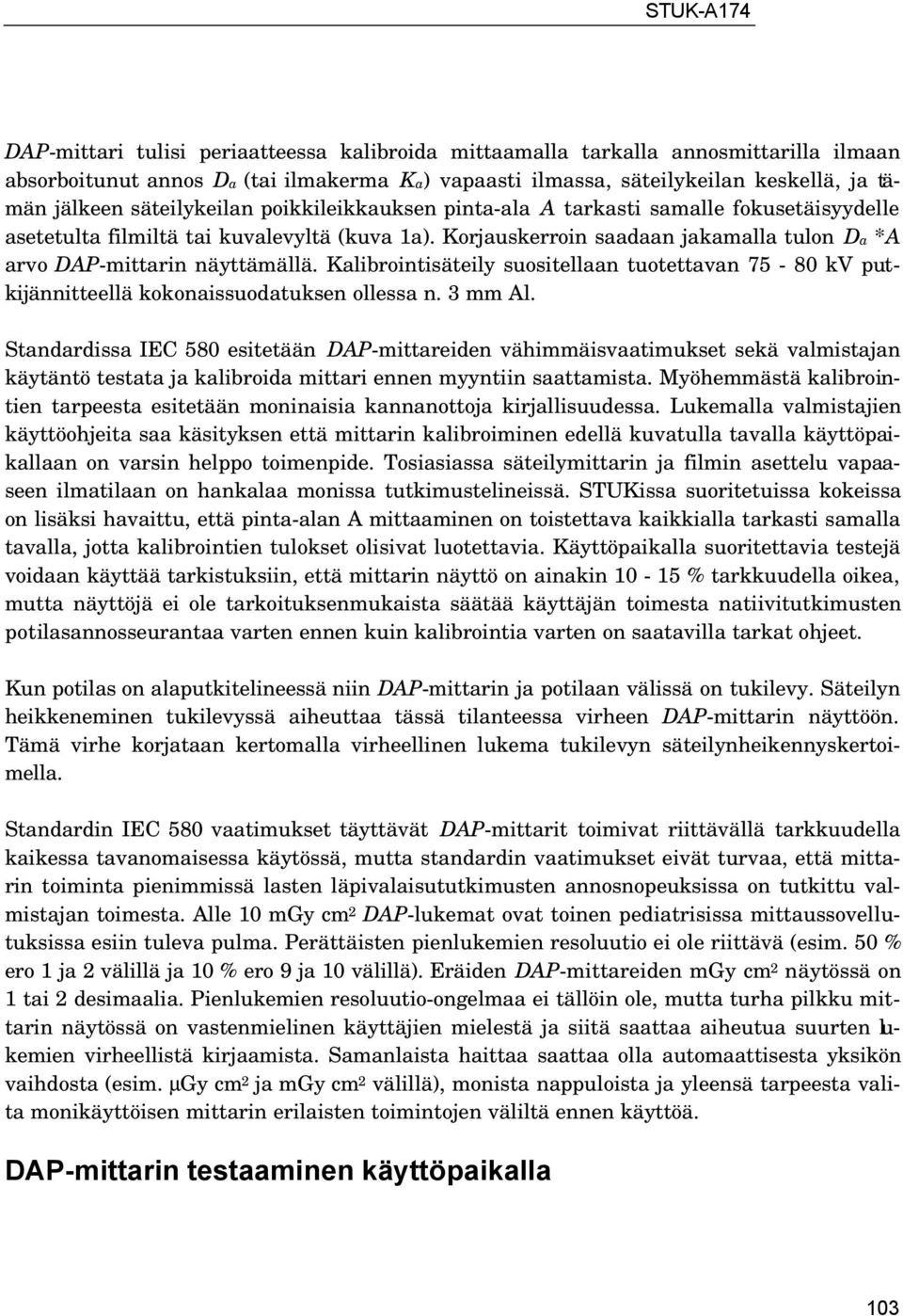 Korjauskerroin saadaan jakamalla tulon Da *A arvo DAP-mittarin näyttämällä. Kalibrointisäteily suositellaan tuotettavan 75-80 kv putkijännitteellä kokonaissuodatuksen ollessa n. 3 mm Al.