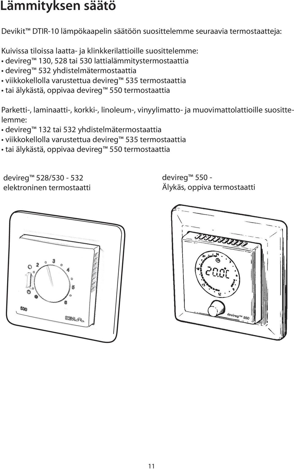 termostaattia Parketti-, laminaatti-, korkki-, linoleum-, vinyylimatto- ja muovimattolattioille suosittelemme: devireg 132 tai 532 yhdistelmätermostaattia viikkokellolla