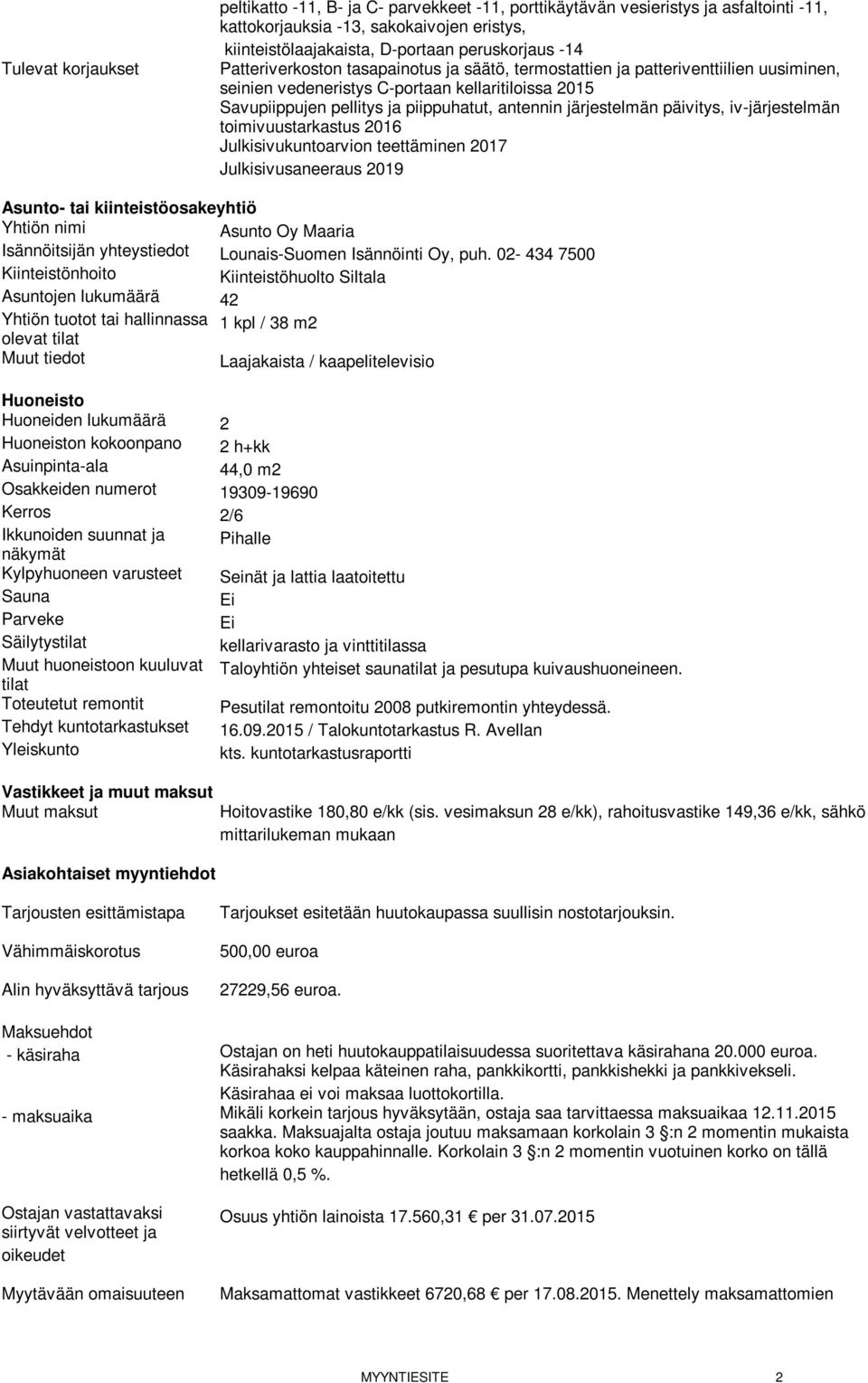 antennin järjestelmän päivitys, iv-järjestelmän toimivuustarkastus 2016 Julkisivukuntoarvion teettäminen 2017 Julkisivusaneeraus 2019 Asunto- tai kiinteistöosakeyhtiö Yhtiön nimi Asunto Oy Maaria