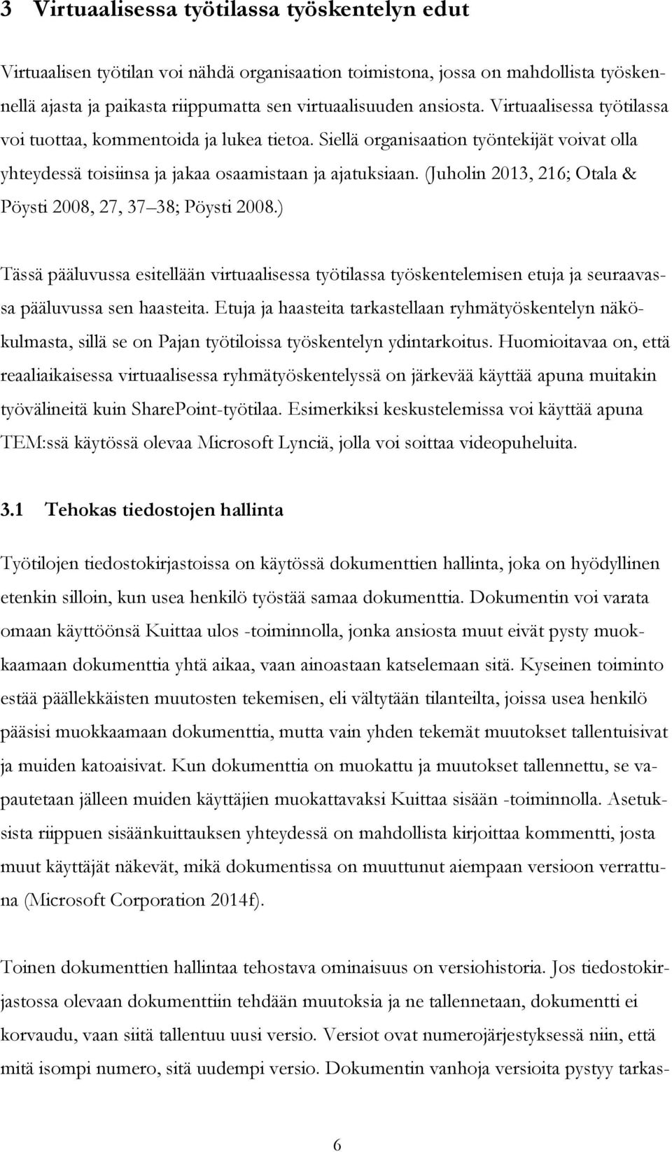 (Juholin 2013, 216; Otala & Pöysti 2008, 27, 37 38; Pöysti 2008.) Tässä pääluvussa esitellään virtuaalisessa työtilassa työskentelemisen etuja ja seuraavassa pääluvussa sen haasteita.