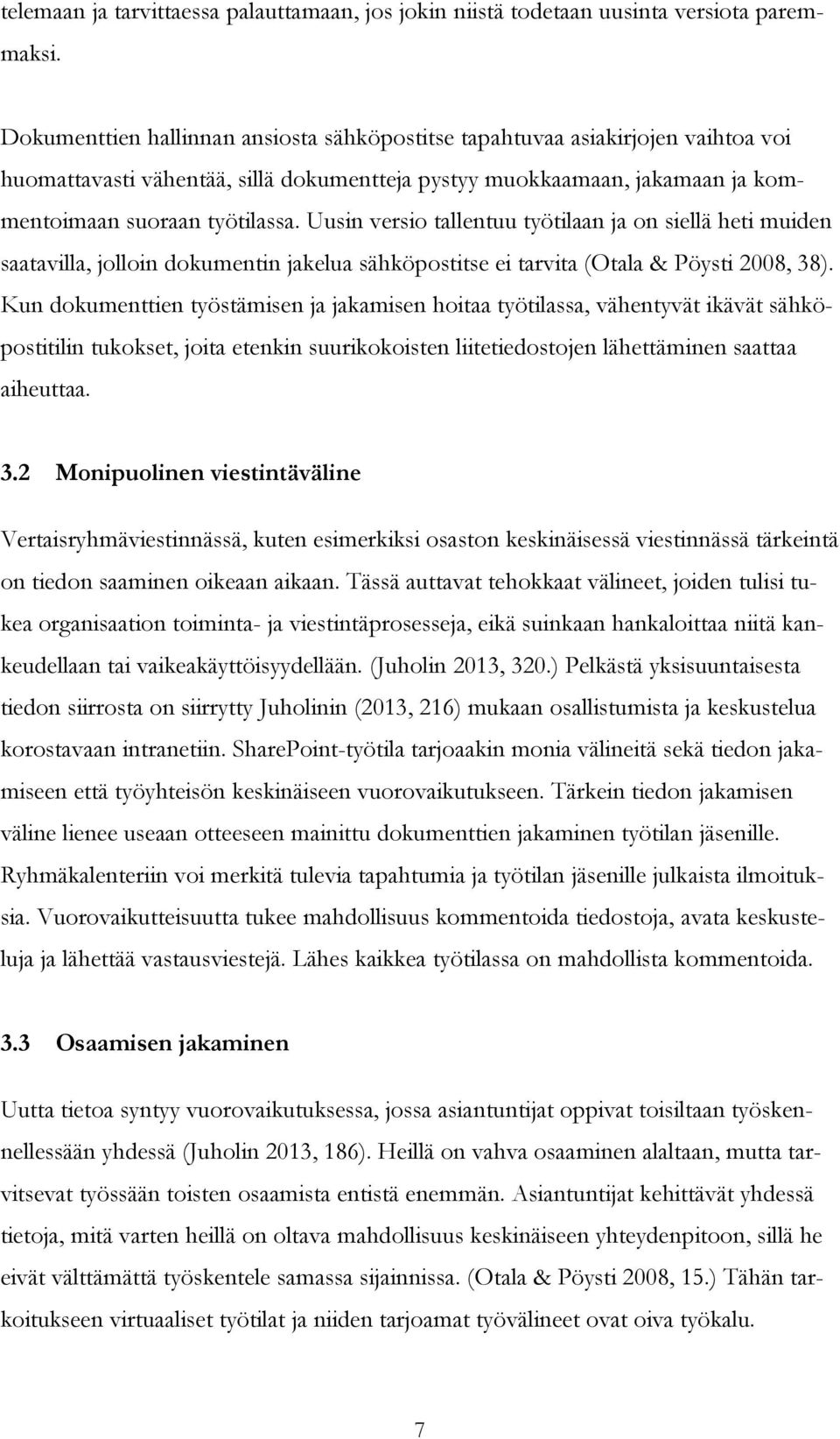 Uusin versio tallentuu työtilaan ja on siellä heti muiden saatavilla, jolloin dokumentin jakelua sähköpostitse ei tarvita (Otala & Pöysti 2008, 38).