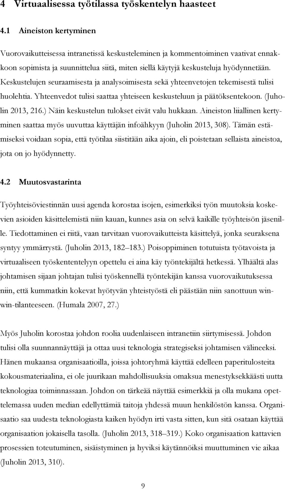 Keskustelujen seuraamisesta ja analysoimisesta sekä yhteenvetojen tekemisestä tulisi huolehtia. Yhteenvedot tulisi saattaa yhteiseen keskusteluun ja päätöksentekoon. (Juholin 2013, 216.