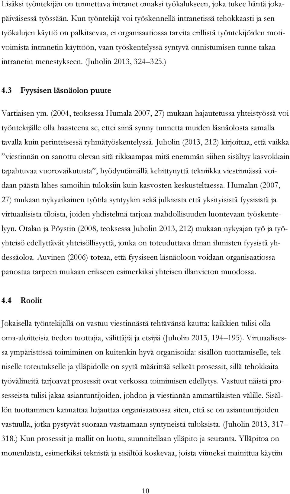 työskentelyssä syntyvä onnistumisen tunne takaa intranetin menestykseen. (Juholin 2013, 324 325.) 4.3 Fyysisen läsnäolon puute Vartiaisen ym.