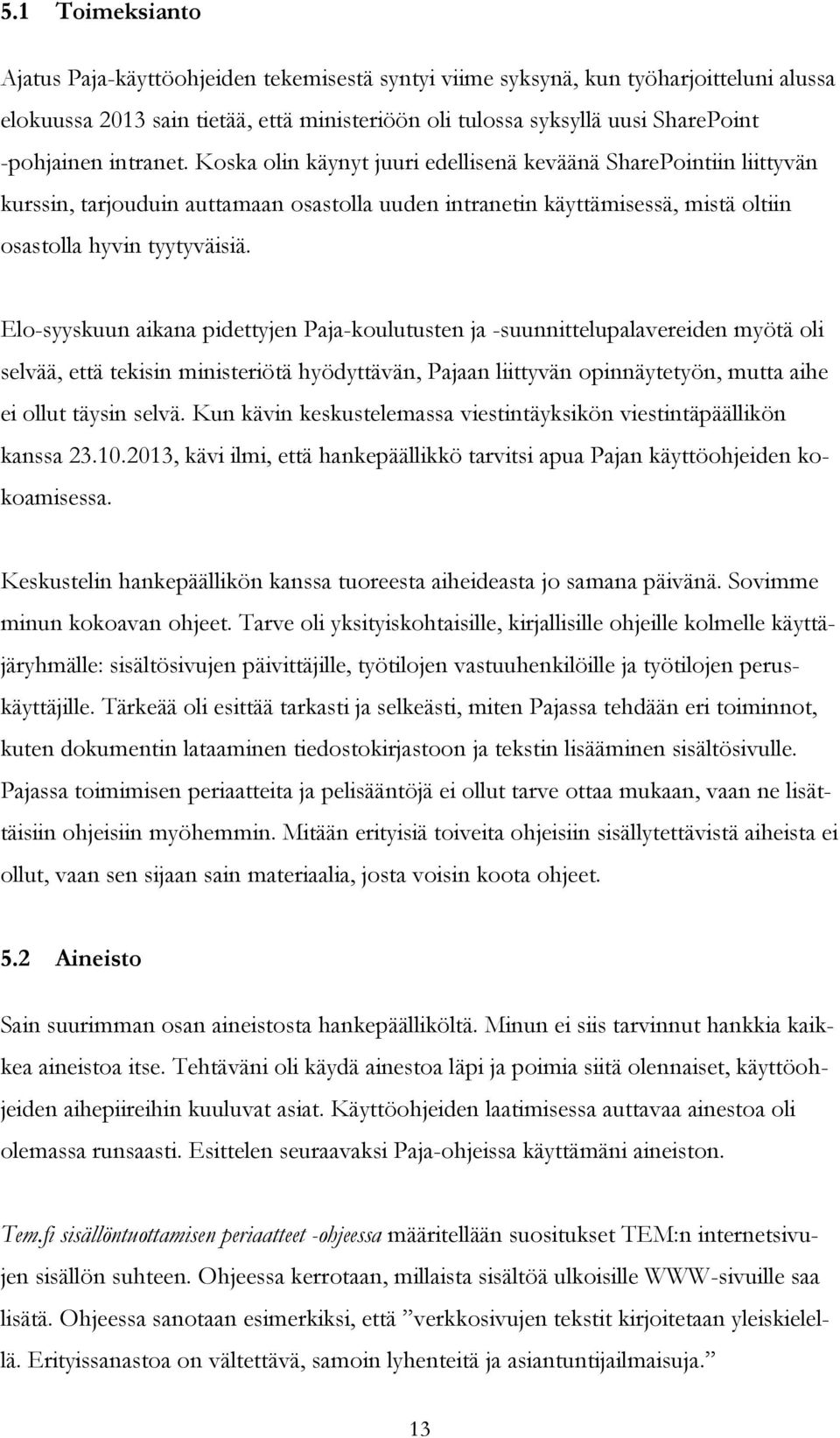 Elo-syyskuun aikana pidettyjen Paja-koulutusten ja -suunnittelupalavereiden myötä oli selvää, että tekisin ministeriötä hyödyttävän, Pajaan liittyvän opinnäytetyön, mutta aihe ei ollut täysin selvä.