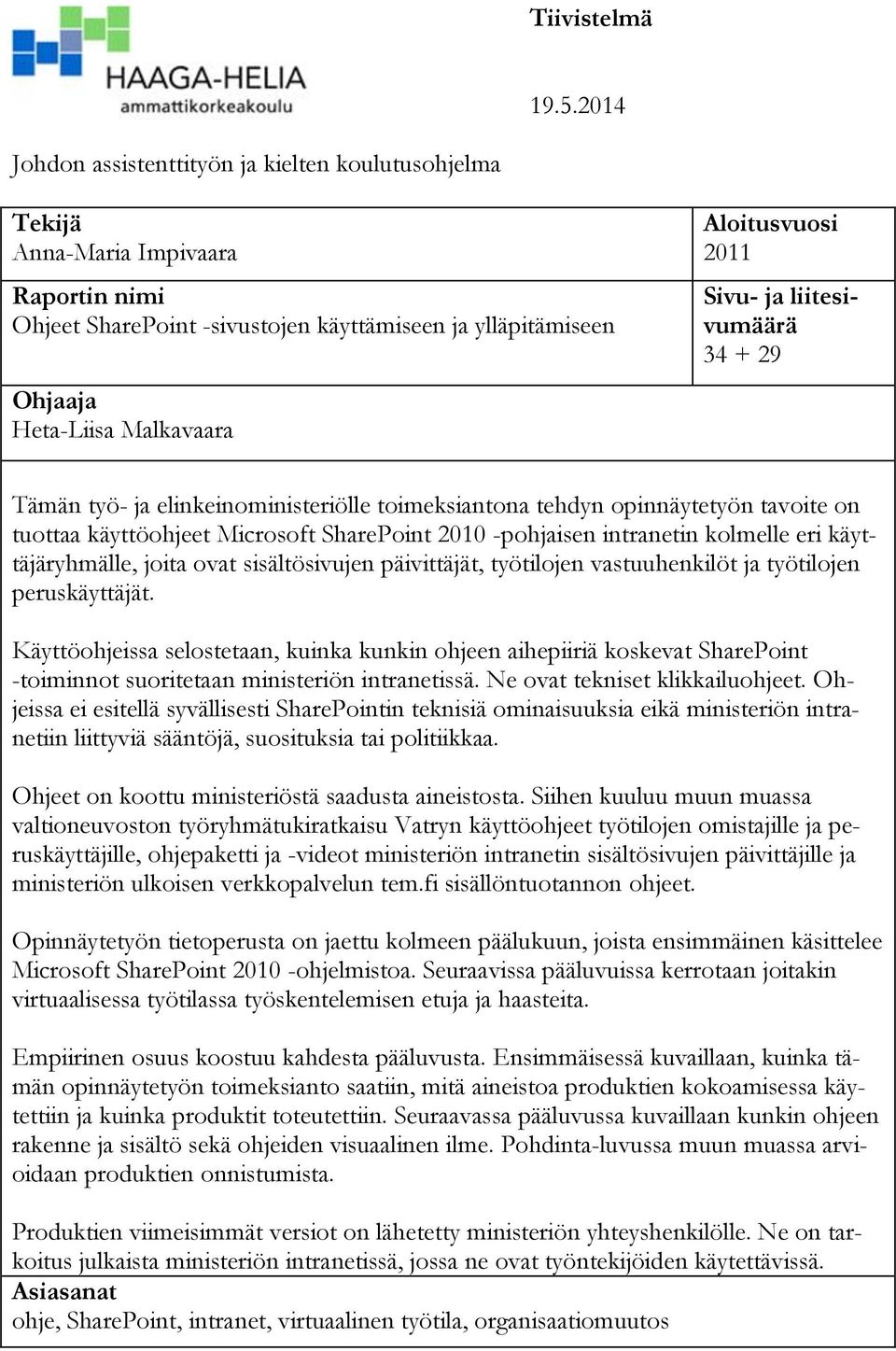 Aloitusvuosi 2011 Sivu- ja liitesivumäärä 34 + 29 Tämän työ- ja elinkeinoministeriölle toimeksiantona tehdyn opinnäytetyön tavoite on tuottaa käyttöohjeet Microsoft SharePoint 2010 -pohjaisen