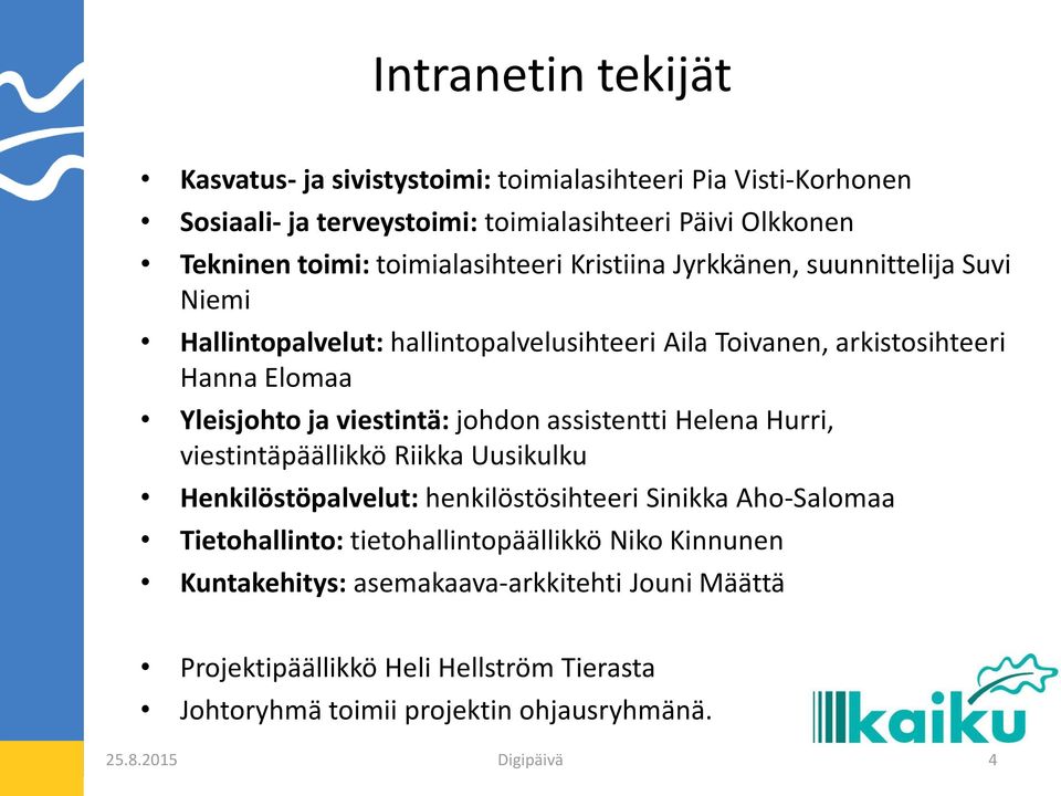 ja viestintä: johdon assistentti Helena Hurri, viestintäpäällikkö Riikka Uusikulku Henkilöstöpalvelut: henkilöstösihteeri Sinikka Aho-Salomaa Tietohallinto: