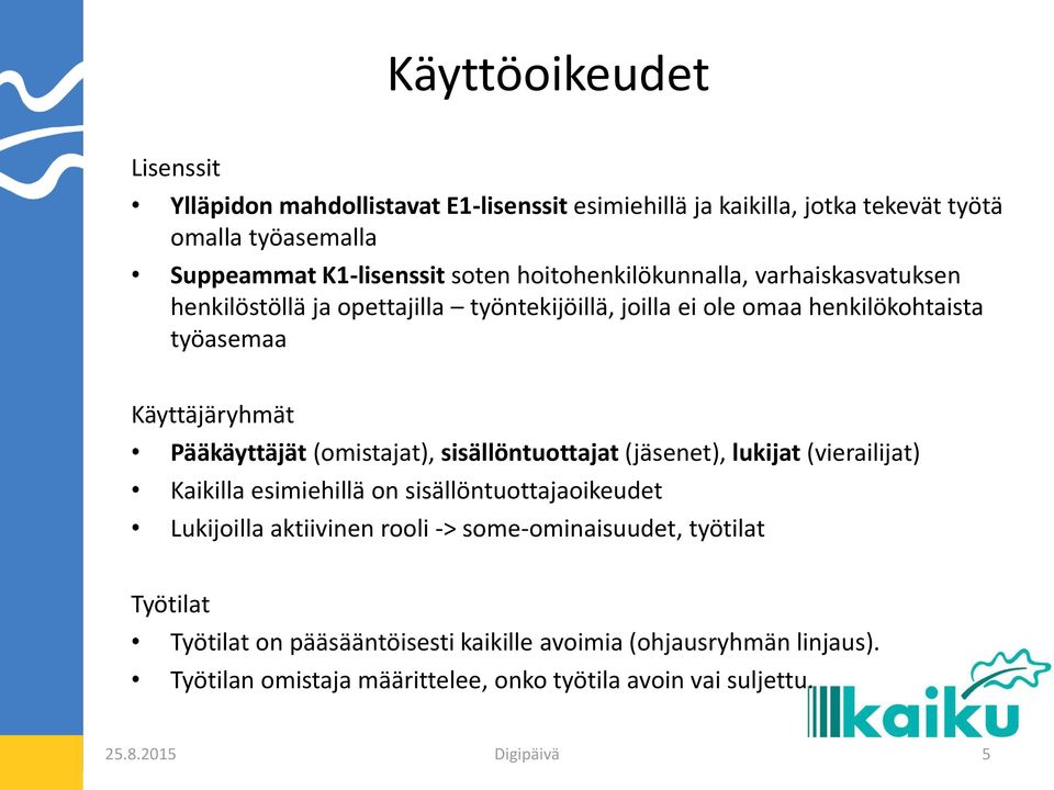 Pääkäyttäjät (omistajat), sisällöntuottajat (jäsenet), lukijat (vierailijat) Kaikilla esimiehillä on sisällöntuottajaoikeudet Lukijoilla aktiivinen rooli ->