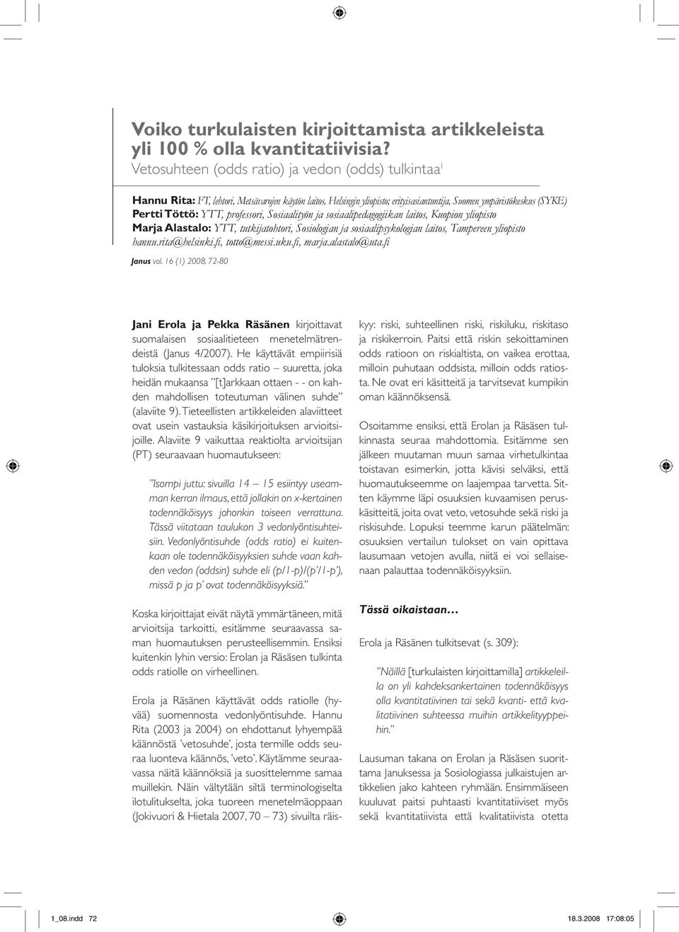 professori, Sosiaalityön ja sosiaalipedagogiikan laitos, Kuopion yliopisto Marja Alastalo: YTT, tutkijatohtori, Sosiologian ja sosiaalipsykologian laitos, Tampereen yliopisto hannu.rita@helsinki.