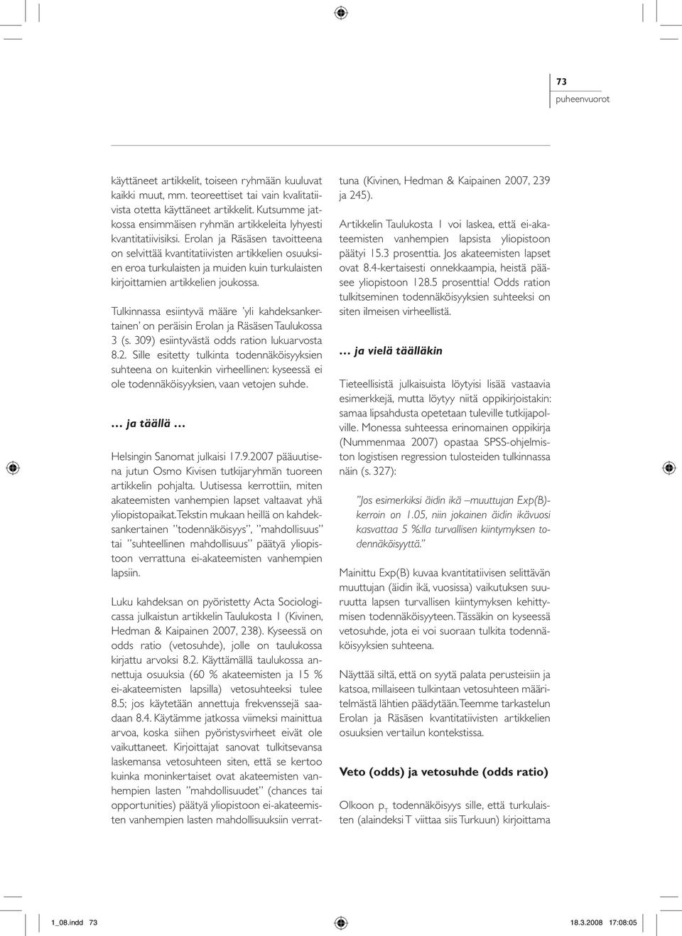 Erolan ja Räsäsen tavoitteena on selvittää kvantitatiivisten artikkelien osuuksien eroa turkulaisten ja muiden kuin turkulaisten kirjoittamien artikkelien joukossa.