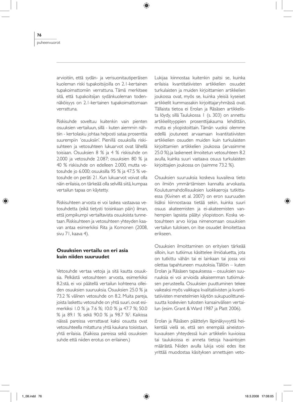 Riskisuhde soveltuu kuitenkin vain pienten osuuksien vertailuun, sillä - kuten aiemmin nähtiin - kertolasku johtaa helposti sataa prosenttia suurempiin osuuksiin.