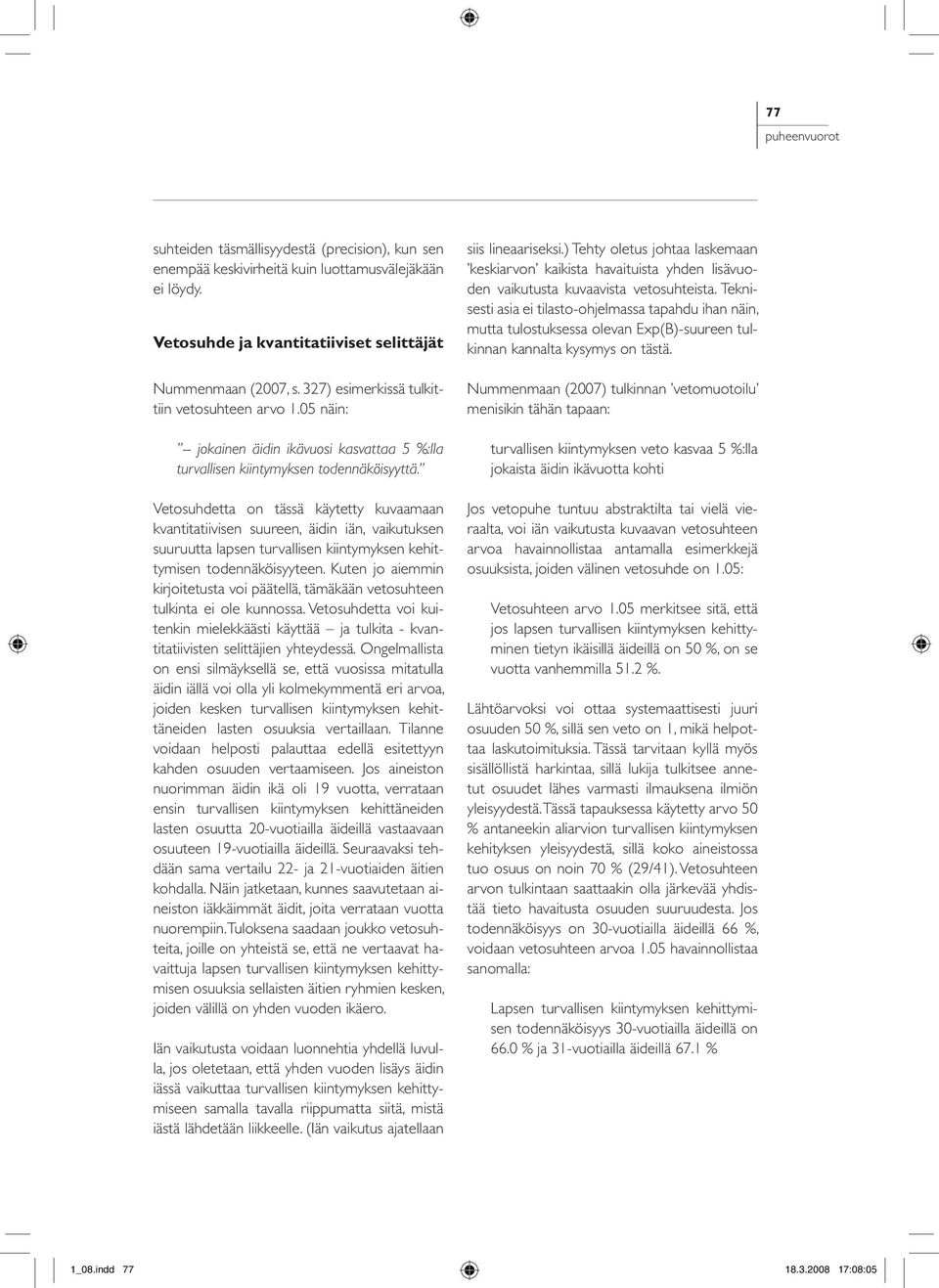Vetosuhdetta on tässä käytetty kuvaamaan kvantitatiivisen suureen, äidin iän, vaikutuksen suuruutta lapsen turvallisen kiintymyksen kehittymisen todennäköisyyteen.