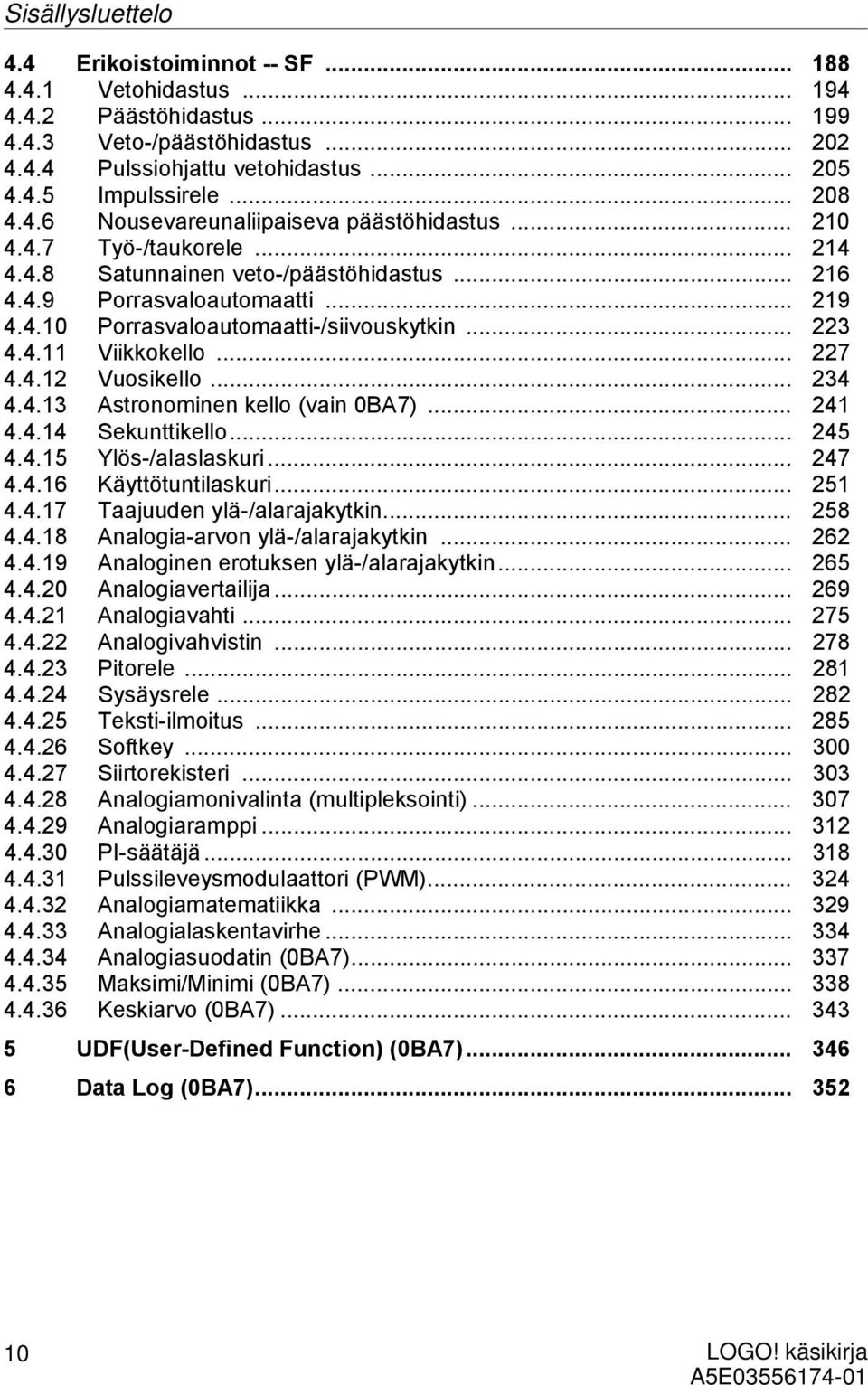 .. 223 4.4.11 Viikkokello... 227 4.4.12 Vuosikello... 234 4.4.13 Astronominen kello (vain 0BA7)... 241 4.4.14 Sekunttikello... 245 4.4.15 Ylös-/alaslaskuri... 247 4.4.16 Käyttötuntilaskuri... 251 4.4.17 Taajuuden ylä-/alarajakytkin.