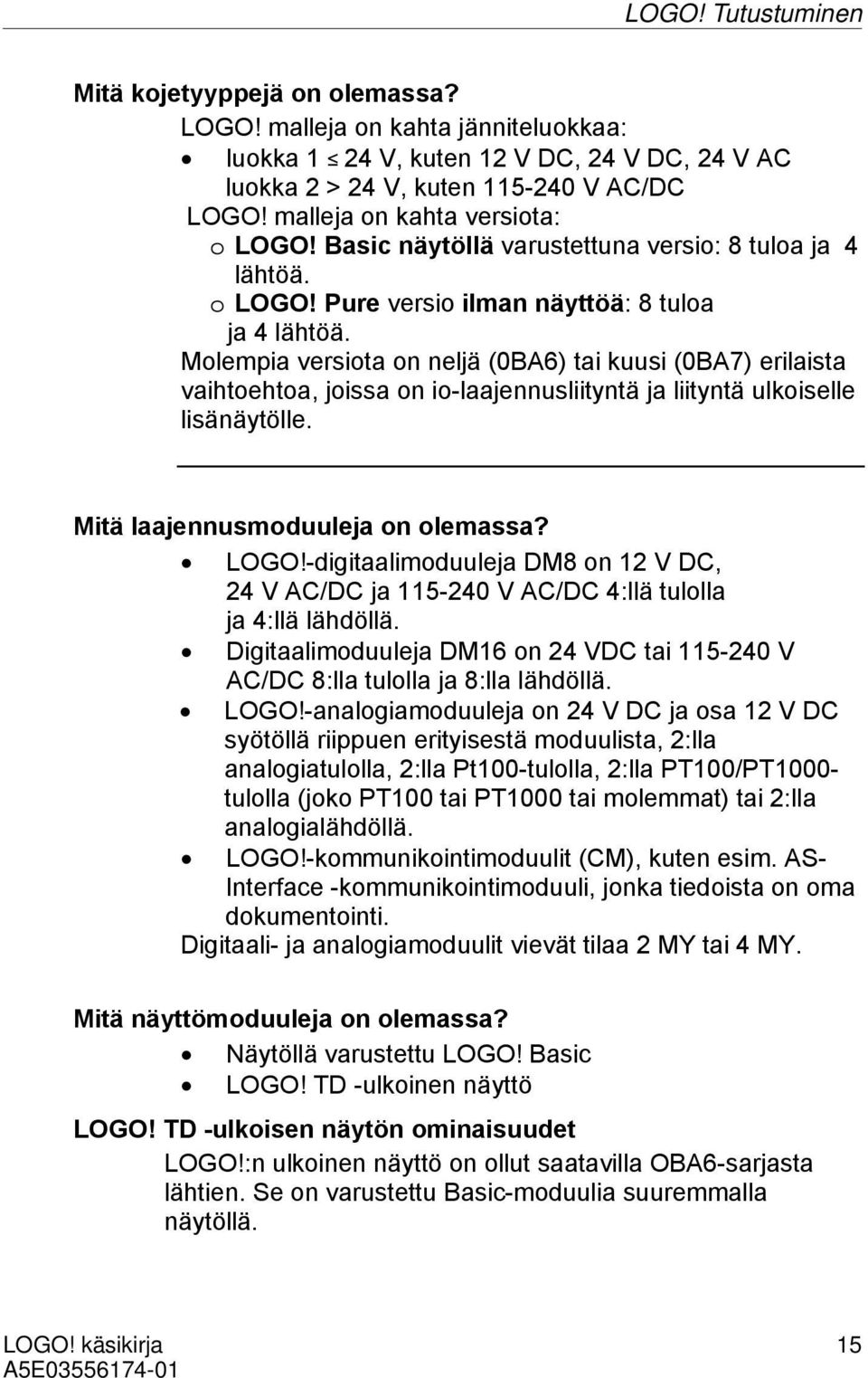 Molempia versiota on neljä (0BA6) tai kuusi (0BA7) erilaista vaihtoehtoa, joissa on io-laajennusliityntä ja liityntä ulkoiselle lisänäytölle. Mitä laajennusmoduuleja on olemassa? LOGO!