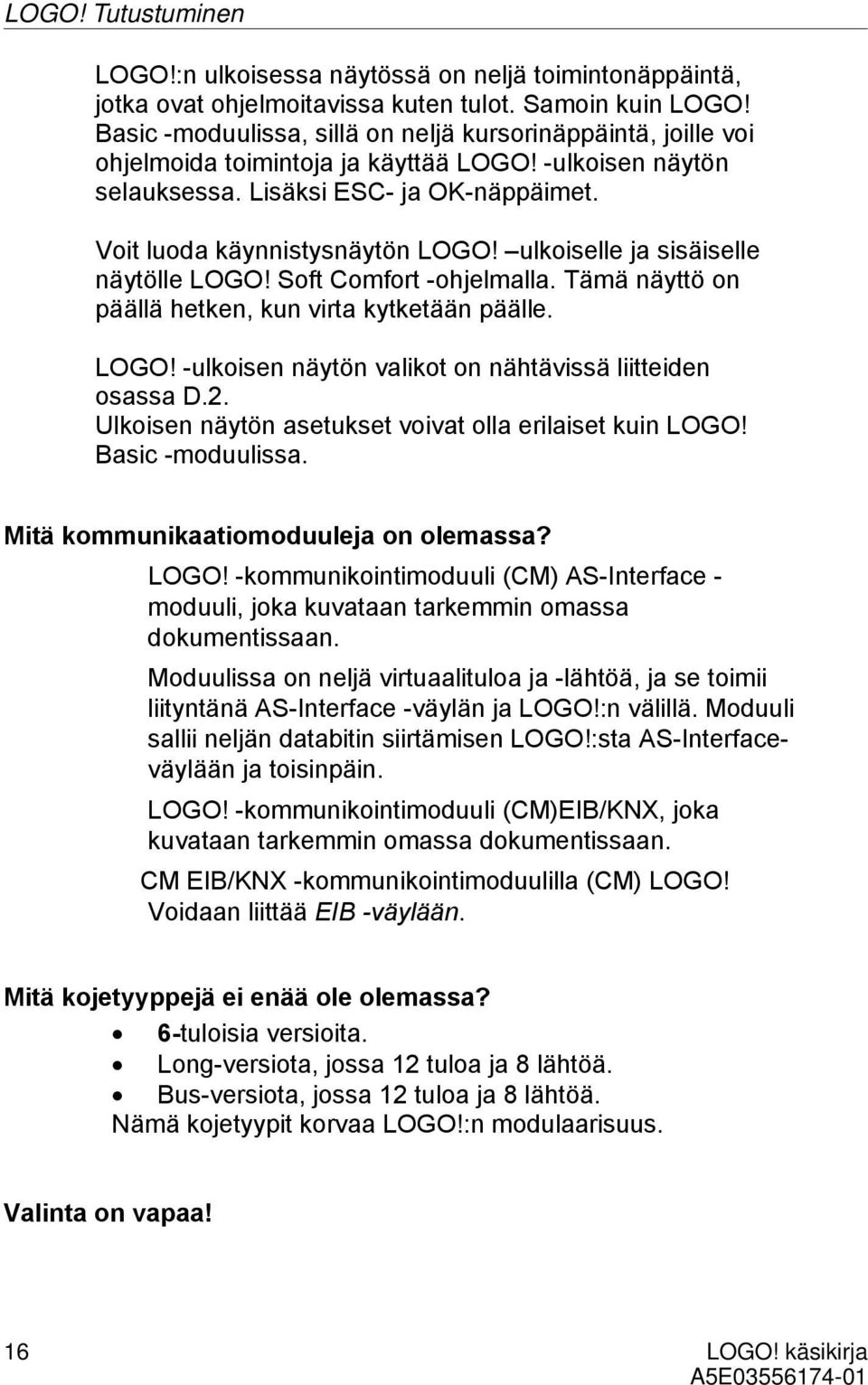 ulkoiselle ja sisäiselle näytölle LOGO! Soft Comfort -ohjelmalla. Tämä näyttö on päällä hetken, kun virta kytketään päälle. LOGO! -ulkoisen näytön valikot on nähtävissä liitteiden osassa D.2.