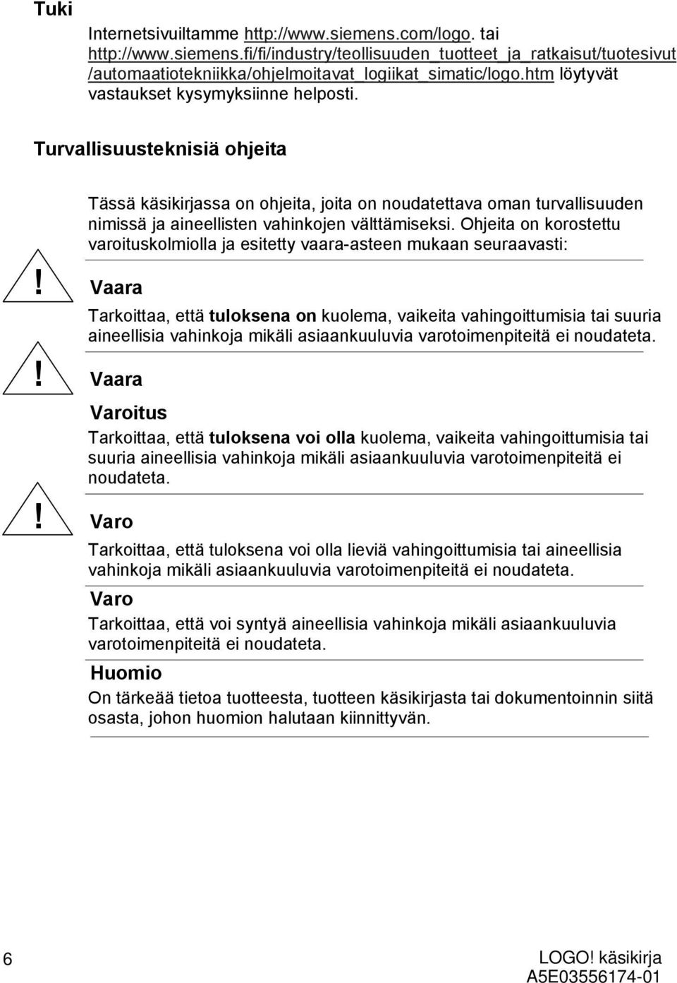 Ohjeita on korostettu varoituskolmiolla ja esitetty vaara-asteen mukaan seuraavasti:!