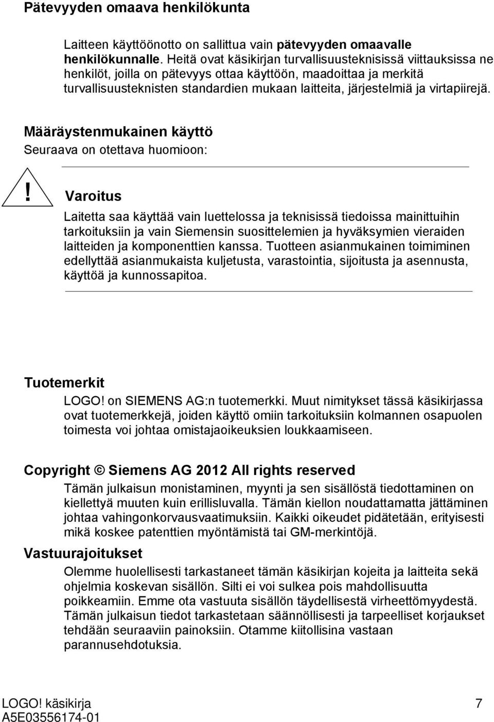 virtapiirejä. Määräystenmukainen käyttö Seuraava on otettava huomioon:!