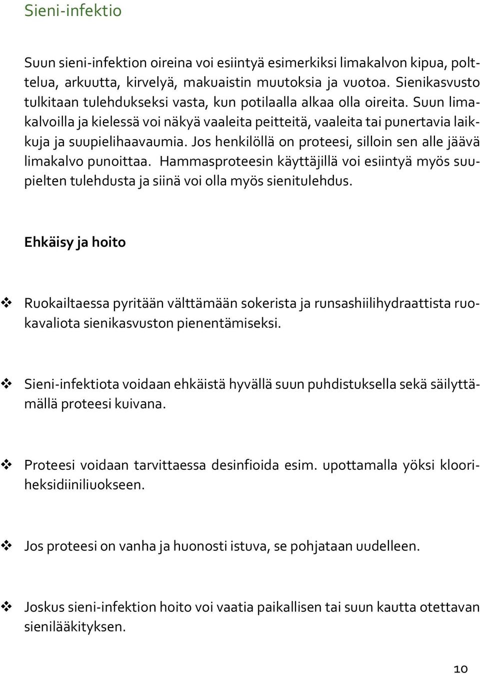 Jos henkilöllä on proteesi, silloin sen alle jäävä limakalvo punoittaa. Hammasproteesin käyttäjillä voi esiintyä myös suupielten tulehdusta ja siinä voi olla myös sienitulehdus.