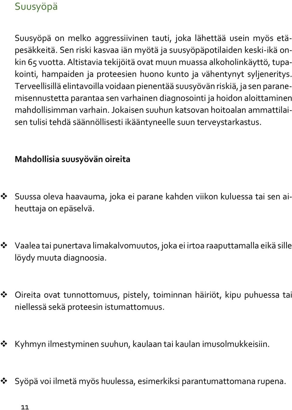 Terveellisillä elintavoilla voidaan pienentää suusyövän riskiä, ja sen paranemisennustetta parantaa sen varhainen diagnosointi ja hoidon aloittaminen mahdollisimman varhain.