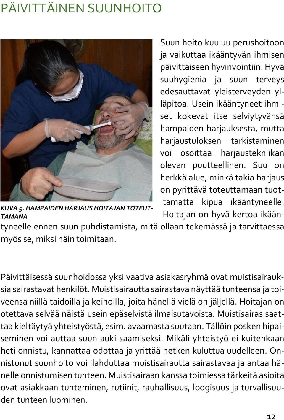 Usein ikääntyneet ihmiset kokevat itse selviytyvänsä hampaiden harjauksesta, mutta harjaustuloksen tarkistaminen voi osoittaa harjaustekniikan olevan puutteellinen.