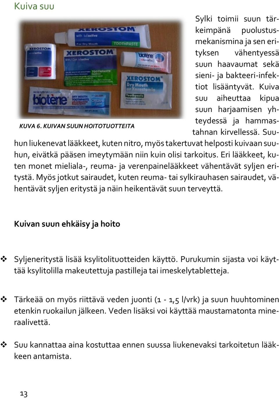 KUIVAN SUUN HOITOTUOTTEITA hun liukenevat lääkkeet, kuten nitro, myös takertuvat helposti kuivaan suuhun, eivätkä pääsen imeytymään niin kuin olisi tarkoitus.