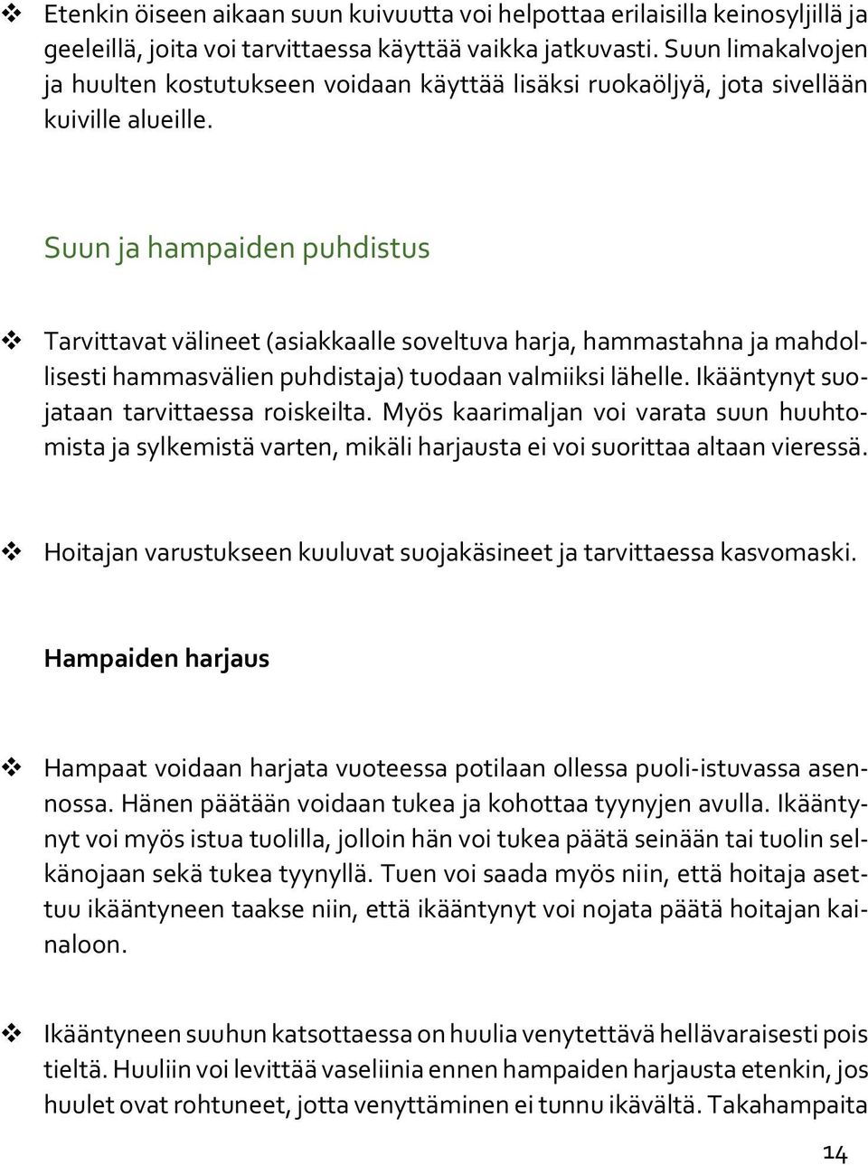 Suun ja hampaiden puhdistus Tarvittavat välineet (asiakkaalle soveltuva harja, hammastahna ja mahdollisesti hammasvälien puhdistaja) tuodaan valmiiksi lähelle.