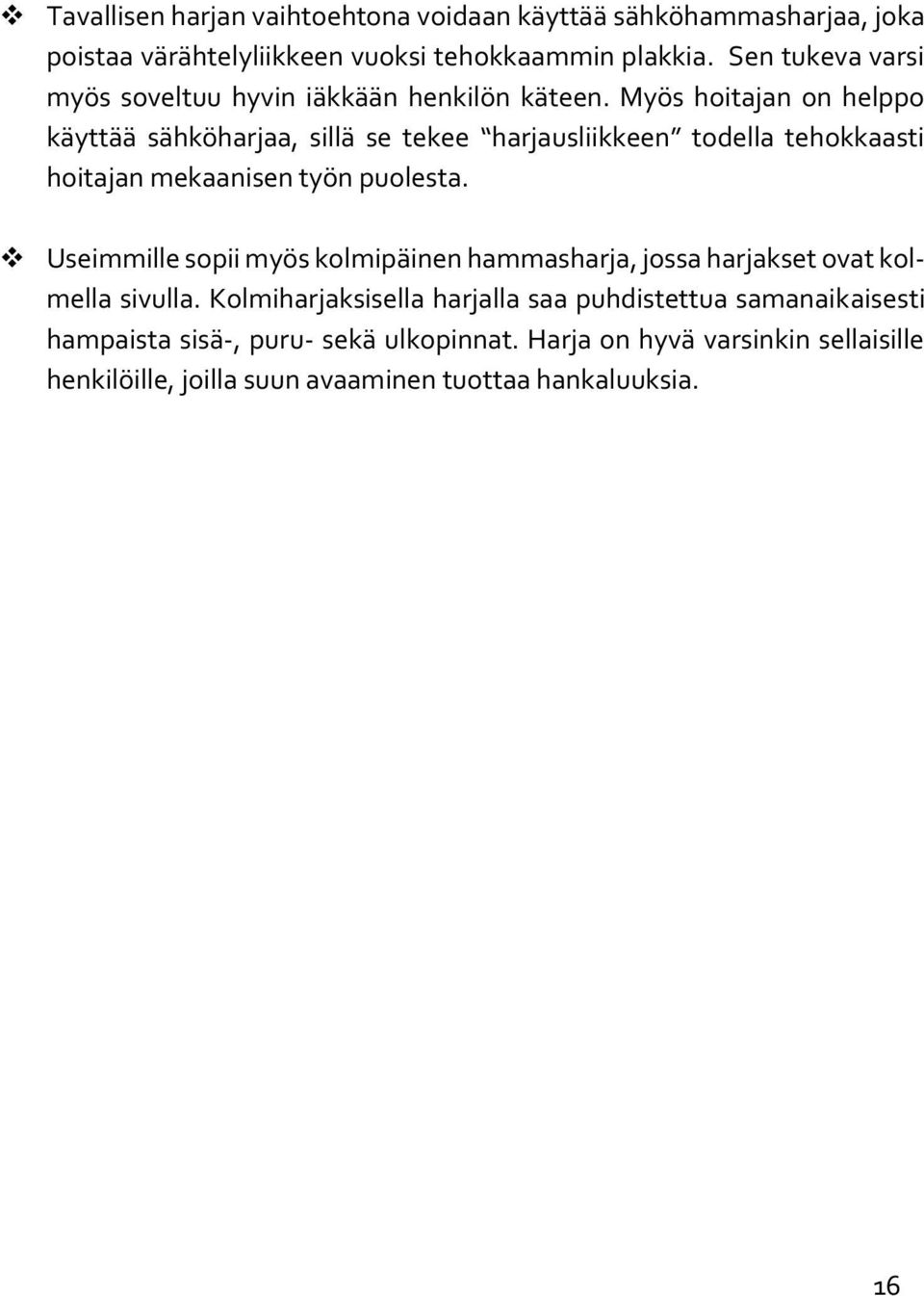 Myös hoitajan on helppo käyttää sähköharjaa, sillä se tekee harjausliikkeen todella tehokkaasti hoitajan mekaanisen työn puolesta.