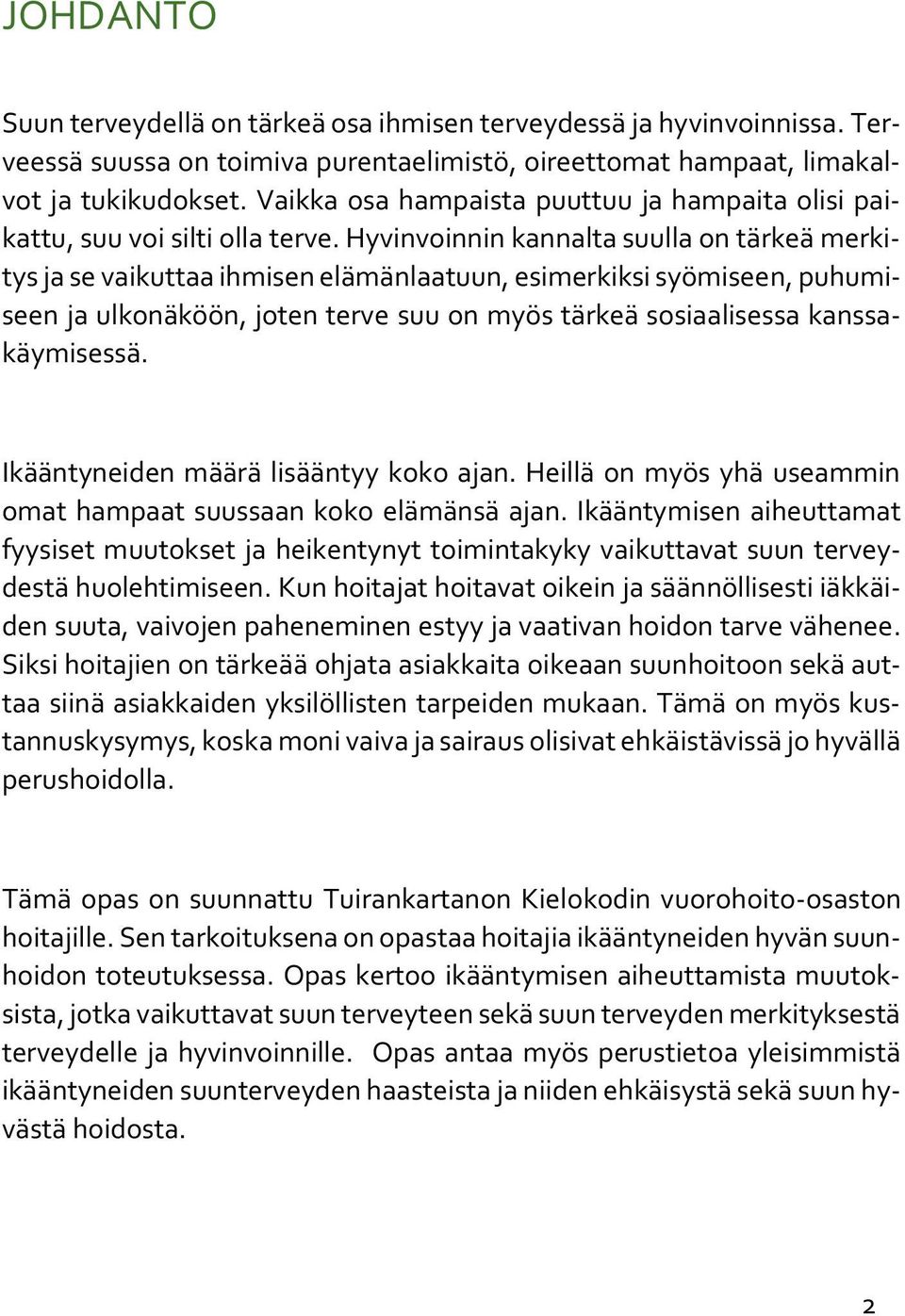 Hyvinvoinnin kannalta suulla on tärkeä merkitys ja se vaikuttaa ihmisen elämänlaatuun, esimerkiksi syömiseen, puhumiseen ja ulkonäköön, joten terve suu on myös tärkeä sosiaalisessa kanssakäymisessä.